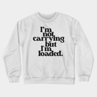 I'm Not Carrying But I Am Loaded- Text Design 2.0 Crewneck Sweatshirt